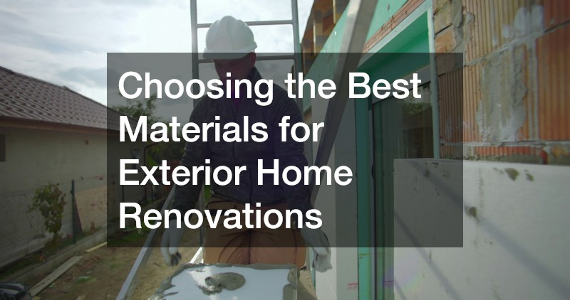 Choosing the Best Materials for Exterior Home Renovations